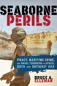 Seaborne Perils : Piracy, Maritime Crime, and Naval Terrorism in Africa, South Asia, and Southeast Asia - Bruce A. Elleman