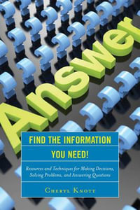 Find the Information You Need! : Resources and Techniques for Making Decisions, Solving Problems, and Answering Questions - Cheryl Knott