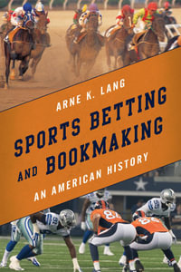 Sports Betting and Bookmaking : An American History - Arne K. Lang