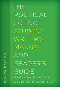 The Political Science Student Writer's Manual and Reader's Guide : Student Writer's Manual: A Guide to Reading and Writing - Gregory M. Scott