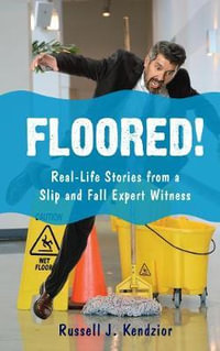 Floored! : Real-Life Stories from a Slip and Fall Expert Witness - Russell J. Kendzior