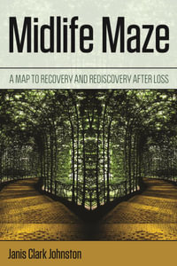 Midlife Maze : A Map to Recovery and Rediscovery after Loss - Janis Clark Johnston