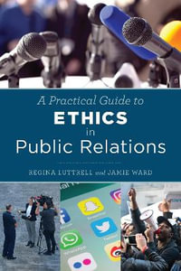 A Practical Guide to Ethics in Public Relations - Regina Luttrell