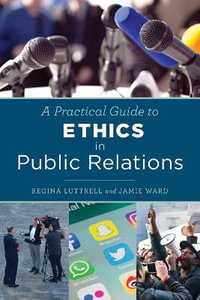 A Practical Guide to Ethics in Public Relations - Regina Luttrell