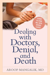 Dealing with Doctors, Denial, and Death : A Guide to Living Well with Serious Illness - Aroop Mangalik