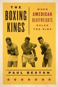 The Boxing Kings : When American Heavyweights Ruled the Ring - Paul Beston