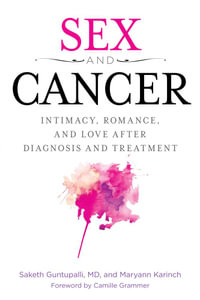 Sex and Cancer : Intimacy, Romance, and Love after Diagnosis and Treatment - Saketh R. Guntapalli