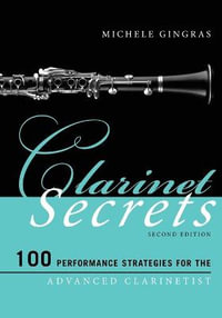 Clarinet Secrets : 100 Performance Strategies for the Advanced Clarinetist 2ed - Michele Gingras