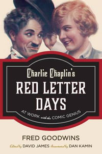 Charlie Chaplin's Red Letter Days : At Work with the Comic Genius - Fred Goodwins