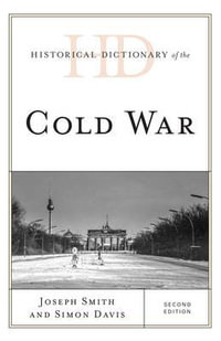 Historical Dictionary of the Cold War : Historical Dictionaries of War, Revolution, and Civil Unrest - Joseph Smith