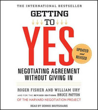 Getting to Yes : How to Negotiate Agreement Without Giving in - Roger Fisher