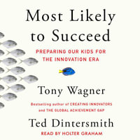 Most Likely to Succeed : Preparing Our Kids for the New Innovation Era - Tony Wagner