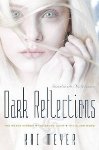 Dark Reflections : The Water Mirror/The Stone Light/The Glass Word - Kai Meyer