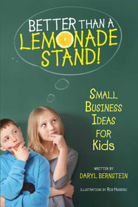 Better Than a Lemonade Stand : Small Business Ideas For Kids - Daryl Bernstein