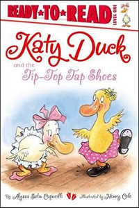 Katy Duck and the Tip-Top Tap Shoes : Katy Duck - Alyssa Satin Capucilli