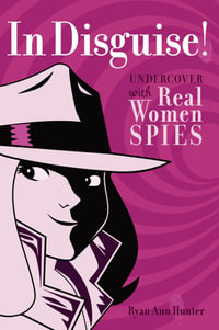 In Disguise! : Undercover with Real Women Spies - Ryan Ann Hunter