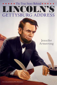 The True Story Behind Lincoln's Gettysburg Address - Jennifer Armstrong