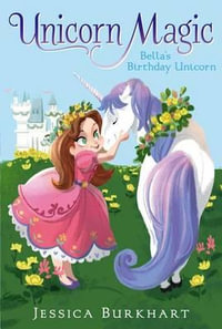 Bella's Birthday Unicorn : Unicorn Magic - Jessica Burkhart