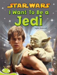 Bug Club Level 26 - Lime : Star Wars - I Want to Be a Jedi (Reading Level 26/F &P Level Q) - Simon Beecroft