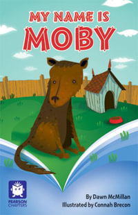 My Name Is Moby : Pearson Chapters (Year 4) - Dawn McMillan