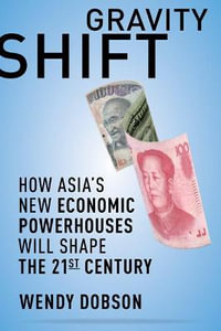 Gravity Shift : How Asia's New Economic Powerhouses Will Shape the 21st Century - Wendy Dobson