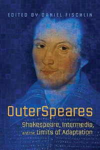 OuterSpeares : Shakespeare, Intermedia, and the Limits of Adaptation - Daniel Fischlin