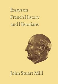 Essays on French History and Historians : Volume - John Stuart Mill