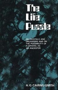 The Life Puzzle : On Crystals and Organisms and on the Possibility of a Crystal as an Ancestor - A. G. Cairns-Smith