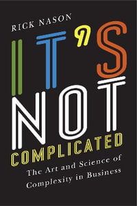 It's Not Complicated : The Art and Science of Complexity in Business - Rick Nason