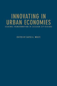 Innovating in Urban Economies : Economic Transformation in Canadian City-Regions - David A. Wolfe