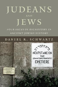 Judeans and Jews : Four Faces of Dichotomy in Ancient Jewish History - Daniel R. Schwartz