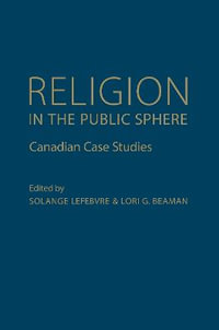 Religion in the Public Sphere : Canadian Case Studies - Solange Lefebvre