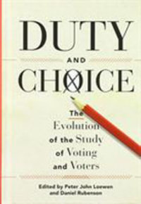 Duty and Choice : The Evolution of the Study of Voting and Voters - Peter John Loewen