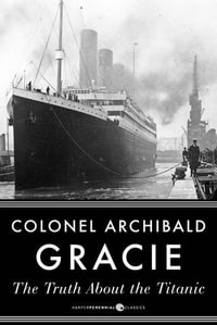 The Truth About The Titanic - Archibald Gracie