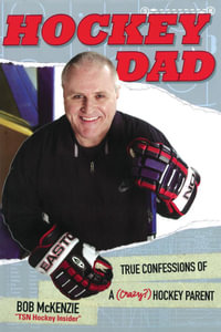 Hockey Dad : True Confessions Of A (Crazy?) Hockey Parent - Bob McKenzie