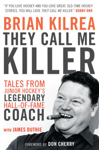 They Call Me Killer : Tales from Junior Hockey's Legendary Hall-of-Fame Coach - Brian Kilrea