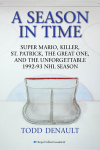 A Season In Time : Super Mario, Killer, St. Patrick, the Great One, and the Unforgettable 1992-93 NHL Season - Todd Denault