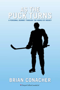 As The Puck Turns : A Personal Journey Through the World of Hockey - Brian Conacher
