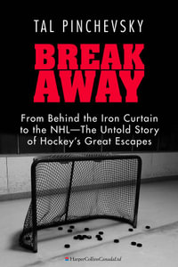 Breakaway : From Behind the Iron Curtain to the NHL—The Untold Story of Hockey's Great Escapes - Tal Pinchevsky