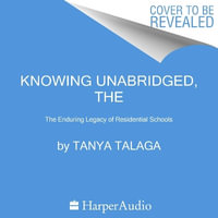 The Knowing : The Enduring Legacy of Residential Schools - Tanya Talaga