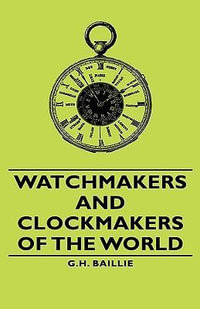 Watchmakers and Clockmakers of the World - G. H. Baillie