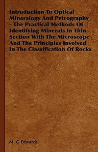 Introduction To Optical Mineralogy And Petrography - The Practical Methods Of Identifying Minerals In Thin Section With The Microscope And The Princip - M. G. Edwards