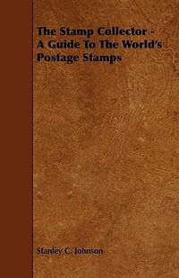 The Stamp Collector - A Guide to the World's Postage Stamps : A Guide to the World's Postage Stamps - Stanley C. Johnson