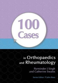 100 Cases in Orthopaedics and Rheumatology : 100 Cases - Parminder Singh