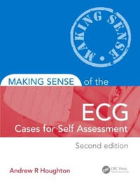 Making Sense of the Ecg : Cases for Self Assessment - Andrew Houghton