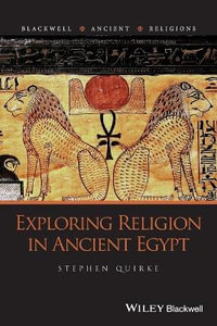 Exploring Religion in Ancient Egypt : Blackwell Ancient Religions - Stephen Quirke