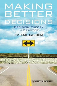 Making Better Decisions : Decision Theory in Practice : 1st Edition - Itzhak Gilboa