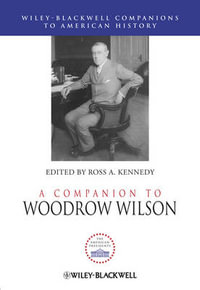 A Companion to Woodrow Wilson : Wiley Blackwell Companions to American History - Ross A. Kennedy