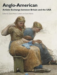 Anglo-American : Artistic Exchange between Britain and the USA - David Peters Corbett