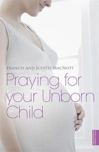 Praying for your Unborn Child - Francis Macnutt